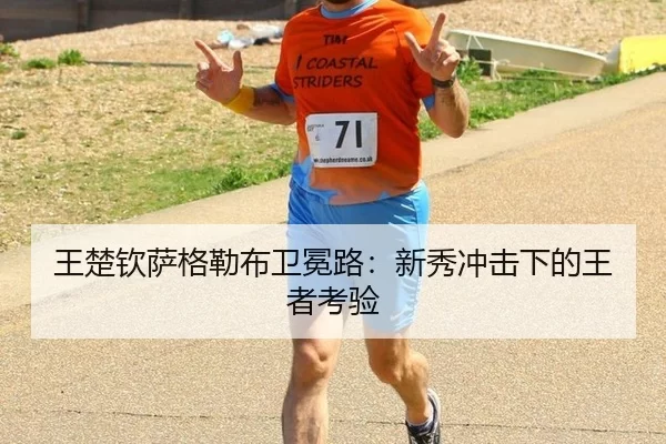 王楚钦萨格勒布卫冕路：新秀冲击下的王者考验