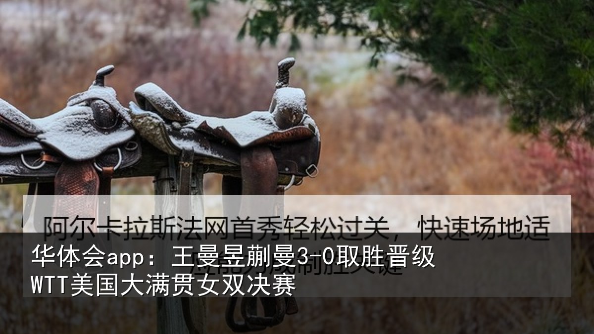 华体会app：王曼昱蒯曼3-0取胜晋级WTT美国大满贯女双决赛