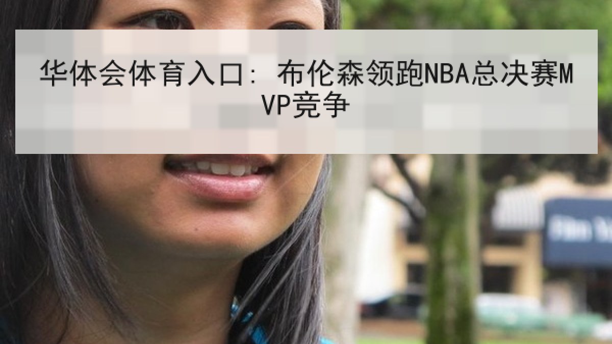 华体会体育入口: 布伦森领跑NBA总决赛MVP竞争