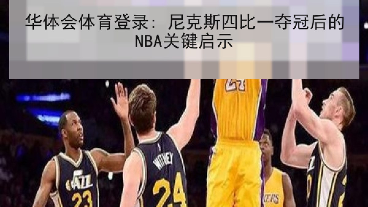 华体会体育登录: 尼克斯四比一夺冠后的NBA关键启示