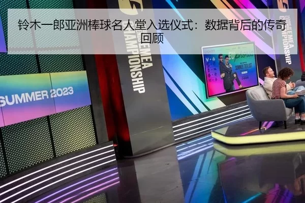 铃木一郎亚洲棒球名人堂入选仪式：数据背后的传奇回顾